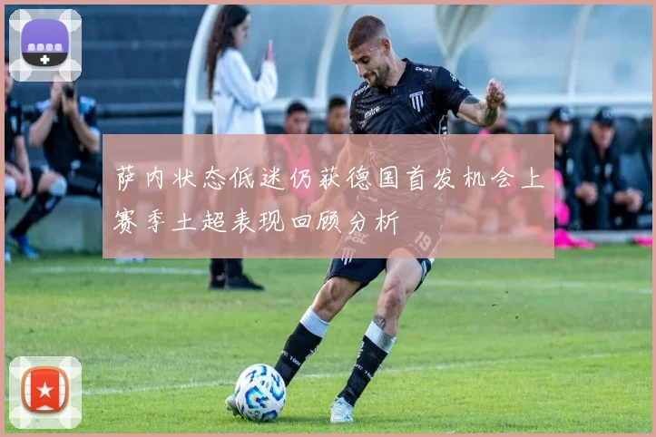 萨内状态低迷仍获德国首发机会上赛季土超表现回顾分析