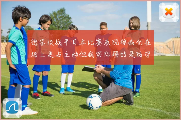 德容谈战平日本比赛表现称我们在场上更占主动但我实际踢的是防守位置