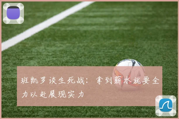 班凯罗谈生死战：拿到薪水就要全力以赴展现实力